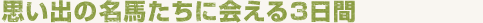 思い出の名馬たちに会える3日間