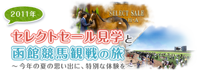 2011年セレクトセール見学と函館競馬観戦の旅 ～今年の夏の思い出に、特別な体験を～